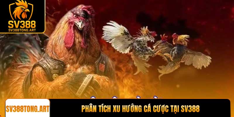 Phân tích xu hướng cá cược tại SV388