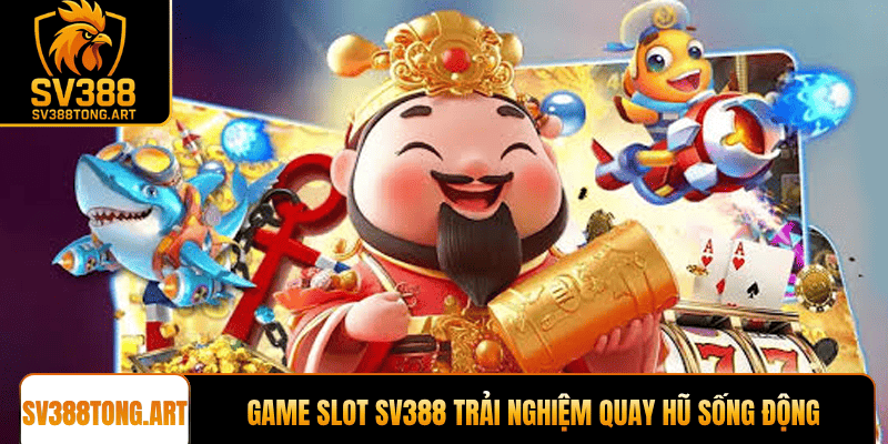 Game Slot Sv388 mang đến trải nghiệm quay hũ cực kỳ sống động