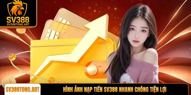 Nạp tiền SV388 nhanh chóng tiện lợi